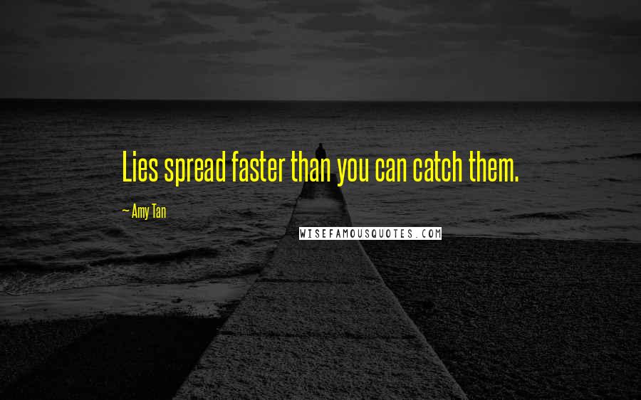 Amy Tan Quotes: Lies spread faster than you can catch them.