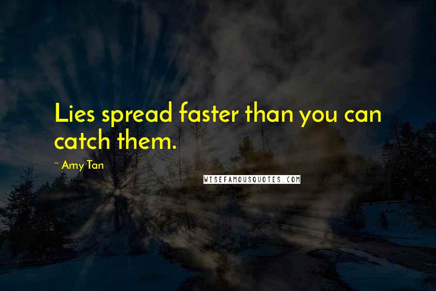 Amy Tan Quotes: Lies spread faster than you can catch them.