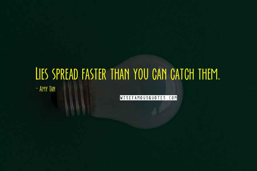 Amy Tan Quotes: Lies spread faster than you can catch them.