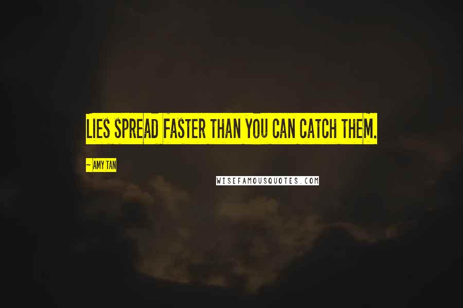 Amy Tan Quotes: Lies spread faster than you can catch them.