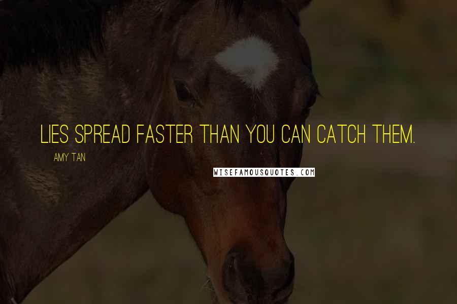 Amy Tan Quotes: Lies spread faster than you can catch them.