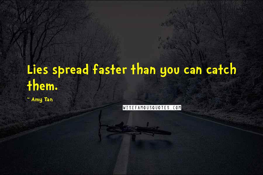 Amy Tan Quotes: Lies spread faster than you can catch them.