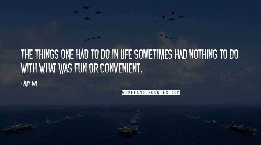 Amy Tan Quotes: The things one had to do in life sometimes had nothing to do with what was fun or convenient.