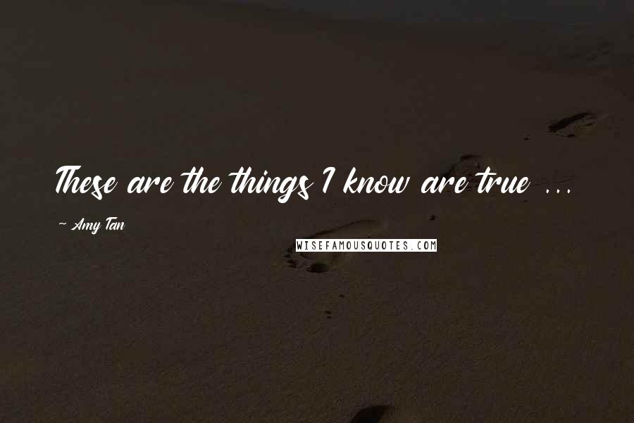 Amy Tan Quotes: These are the things I know are true ...