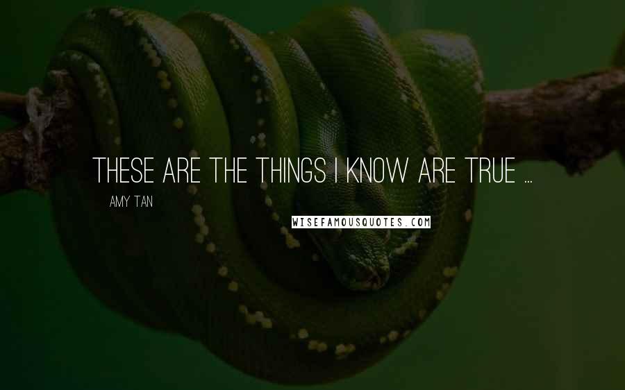 Amy Tan Quotes: These are the things I know are true ...