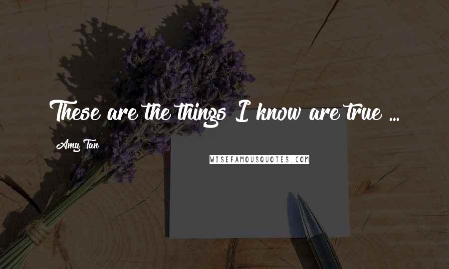 Amy Tan Quotes: These are the things I know are true ...