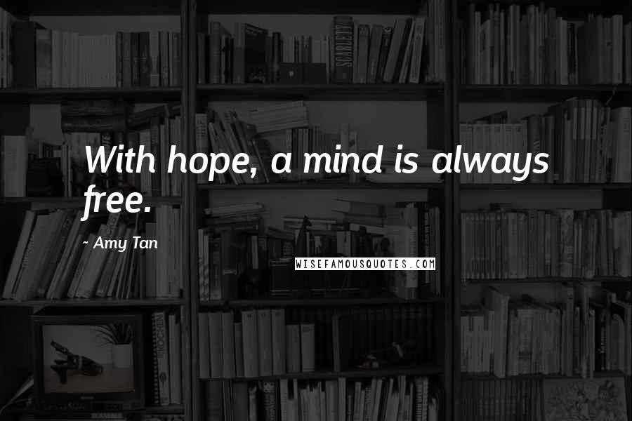 Amy Tan Quotes: With hope, a mind is always free.