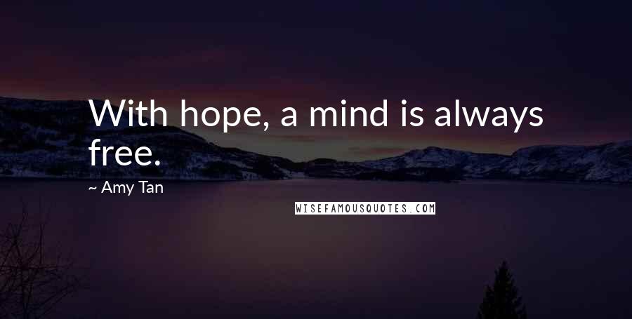 Amy Tan Quotes: With hope, a mind is always free.