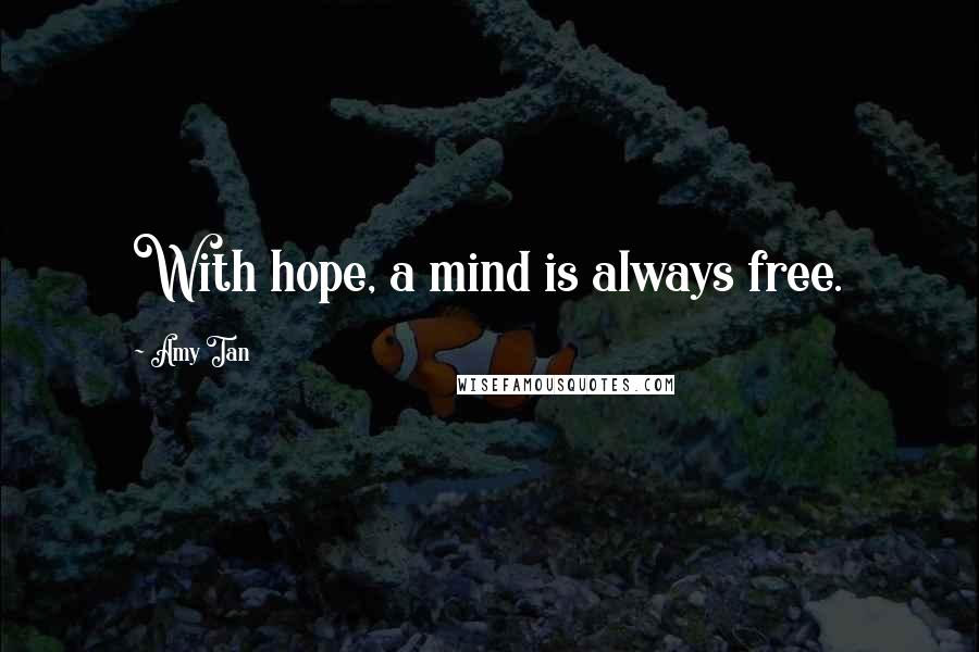 Amy Tan Quotes: With hope, a mind is always free.