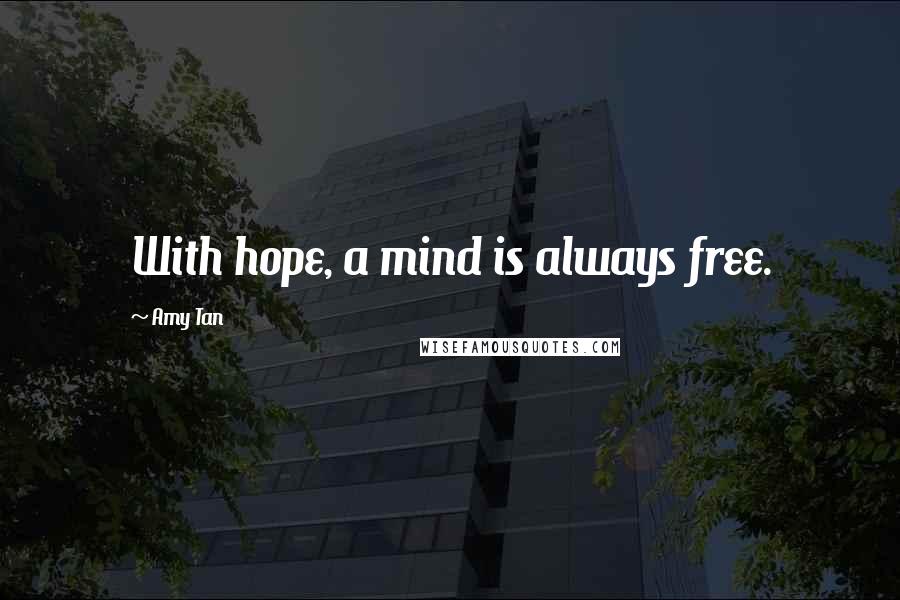 Amy Tan Quotes: With hope, a mind is always free.