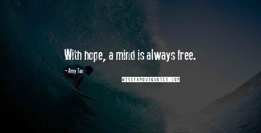 Amy Tan Quotes: With hope, a mind is always free.