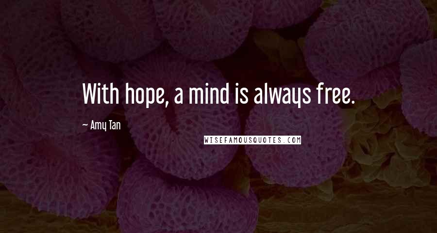 Amy Tan Quotes: With hope, a mind is always free.