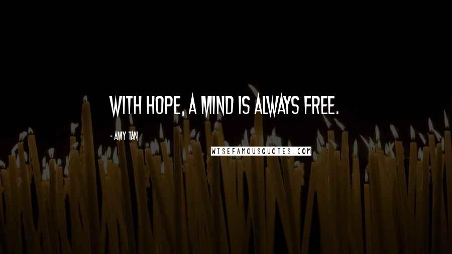 Amy Tan Quotes: With hope, a mind is always free.