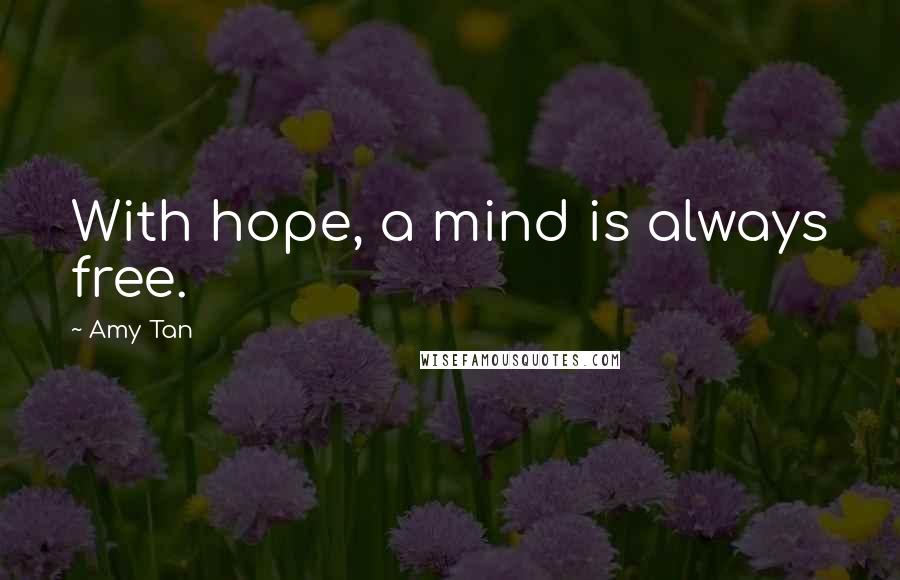 Amy Tan Quotes: With hope, a mind is always free.