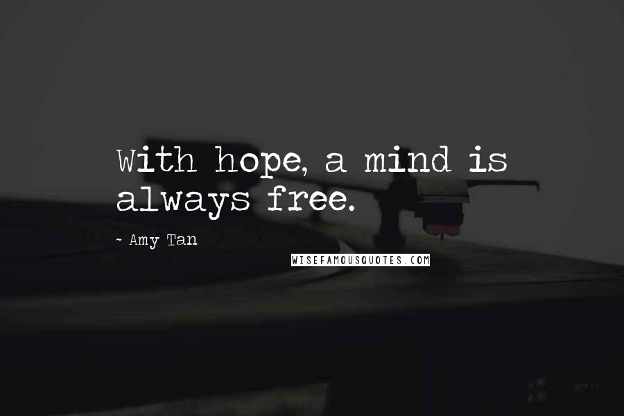 Amy Tan Quotes: With hope, a mind is always free.