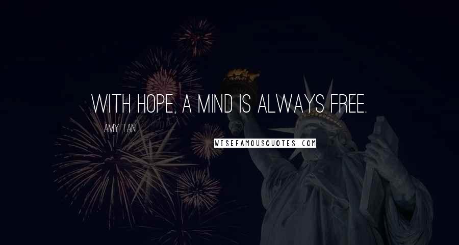 Amy Tan Quotes: With hope, a mind is always free.