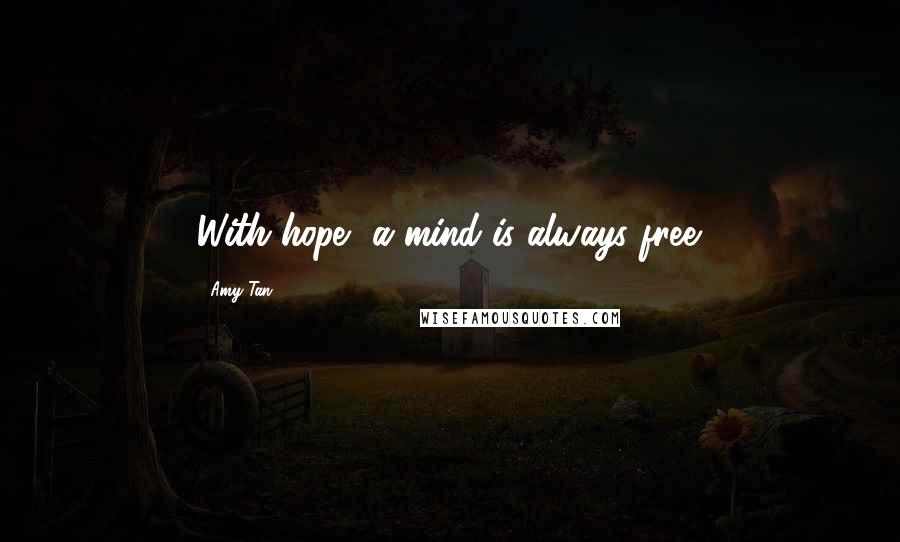 Amy Tan Quotes: With hope, a mind is always free.