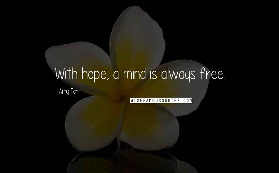 Amy Tan Quotes: With hope, a mind is always free.