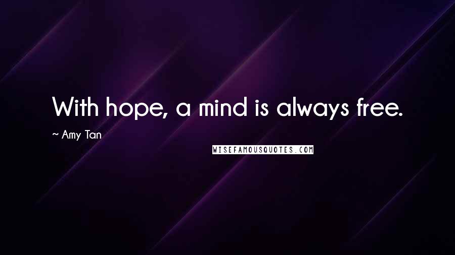 Amy Tan Quotes: With hope, a mind is always free.