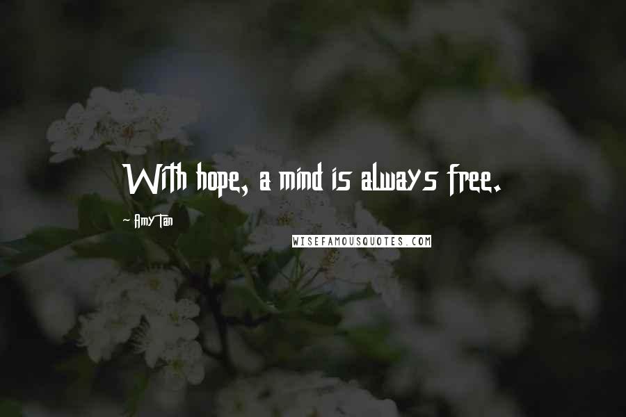 Amy Tan Quotes: With hope, a mind is always free.