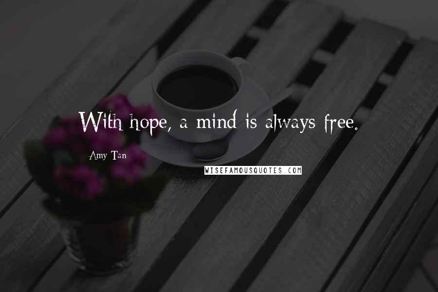 Amy Tan Quotes: With hope, a mind is always free.
