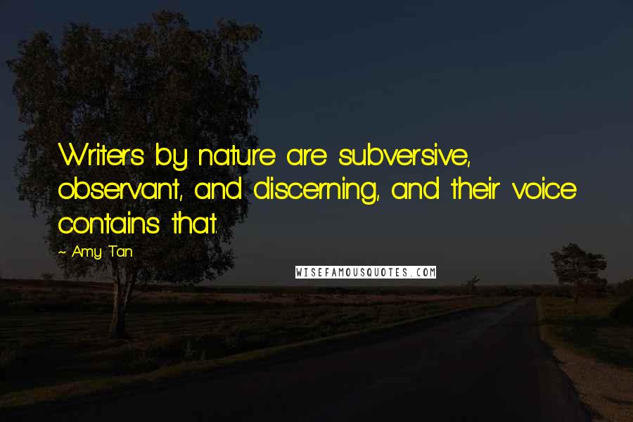 Amy Tan Quotes: Writers by nature are subversive, observant, and discerning, and their voice contains that.