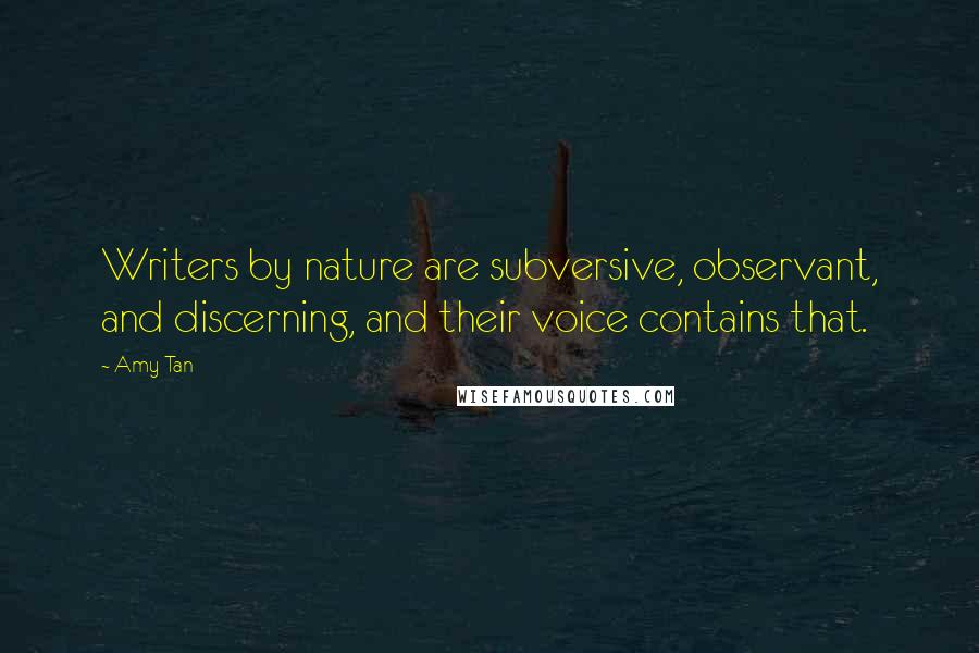 Amy Tan Quotes: Writers by nature are subversive, observant, and discerning, and their voice contains that.