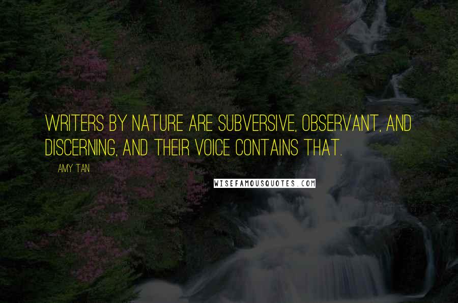 Amy Tan Quotes: Writers by nature are subversive, observant, and discerning, and their voice contains that.