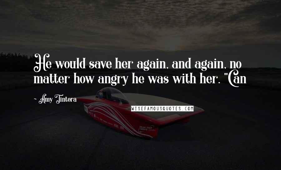 Amy Tintera Quotes: He would save her again, and again, no matter how angry he was with her. "Can