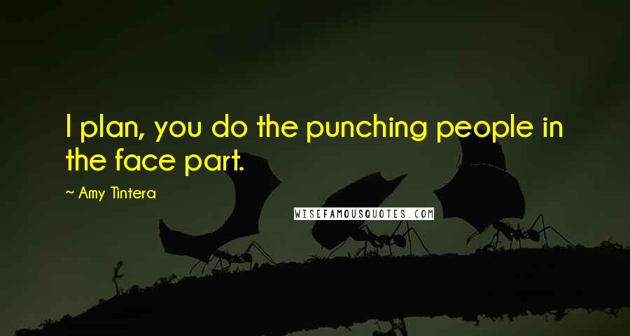 Amy Tintera Quotes: I plan, you do the punching people in the face part.