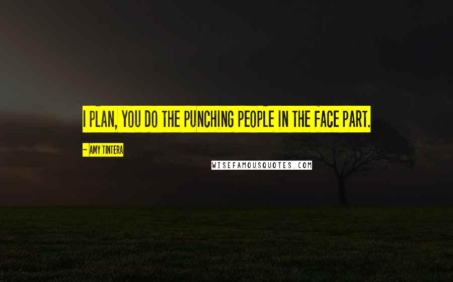 Amy Tintera Quotes: I plan, you do the punching people in the face part.