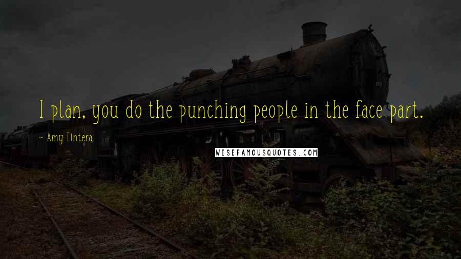 Amy Tintera Quotes: I plan, you do the punching people in the face part.