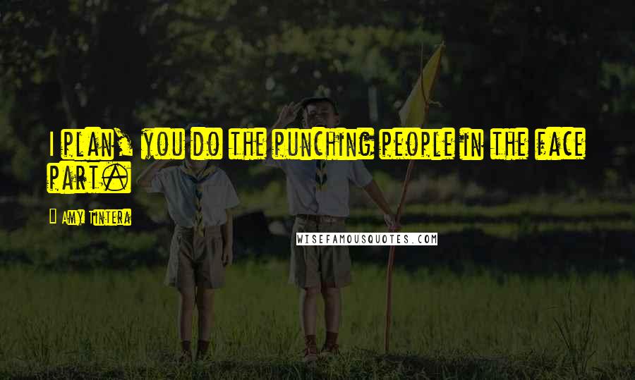 Amy Tintera Quotes: I plan, you do the punching people in the face part.