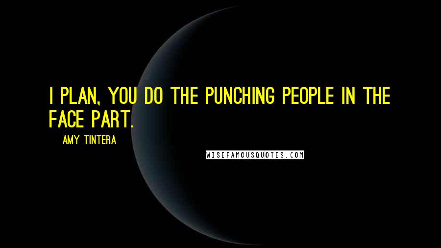 Amy Tintera Quotes: I plan, you do the punching people in the face part.