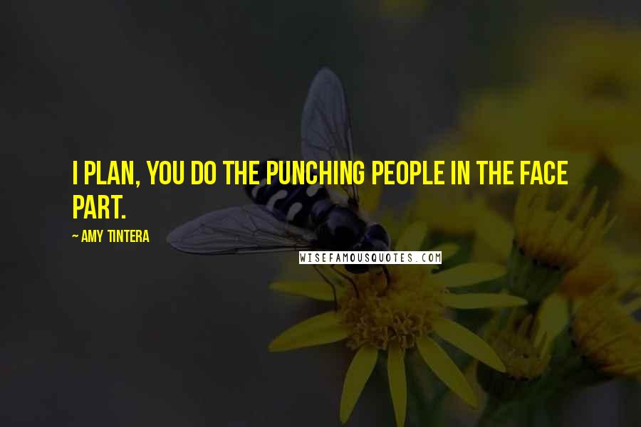 Amy Tintera Quotes: I plan, you do the punching people in the face part.