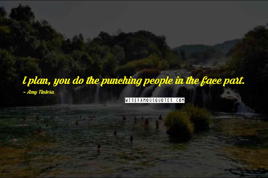Amy Tintera Quotes: I plan, you do the punching people in the face part.