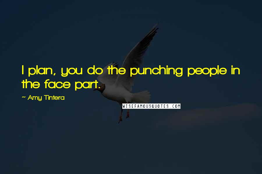 Amy Tintera Quotes: I plan, you do the punching people in the face part.