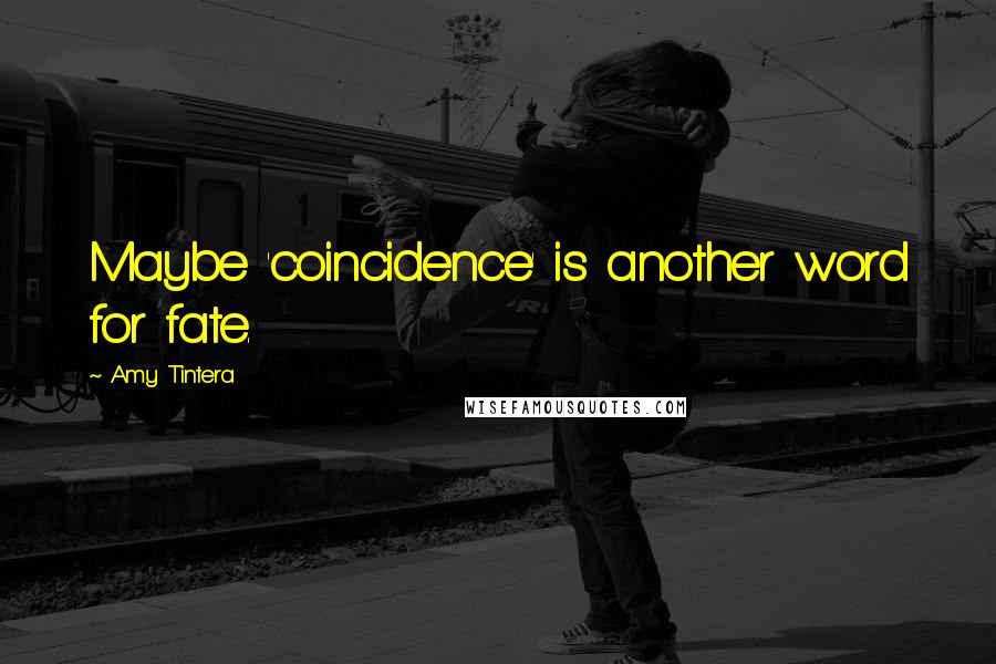 Amy Tintera Quotes: Maybe 'coincidence' is another word for fate.