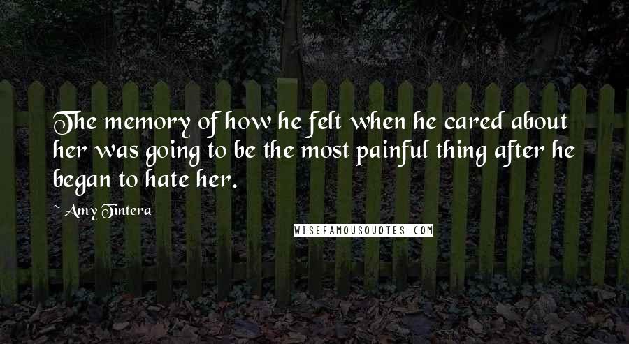 Amy Tintera Quotes: The memory of how he felt when he cared about her was going to be the most painful thing after he began to hate her.