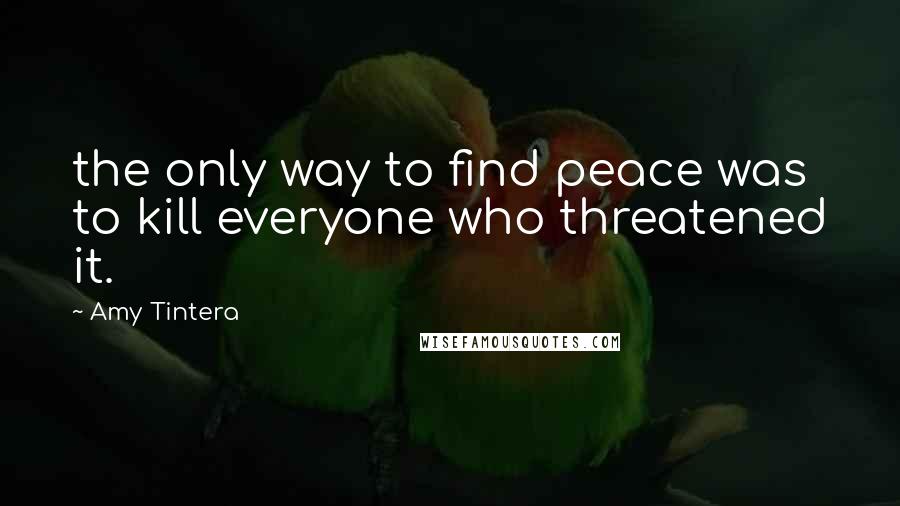 Amy Tintera Quotes: the only way to find peace was to kill everyone who threatened it.