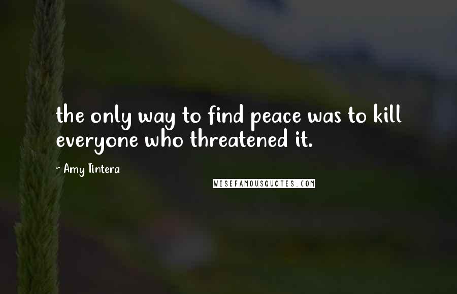 Amy Tintera Quotes: the only way to find peace was to kill everyone who threatened it.