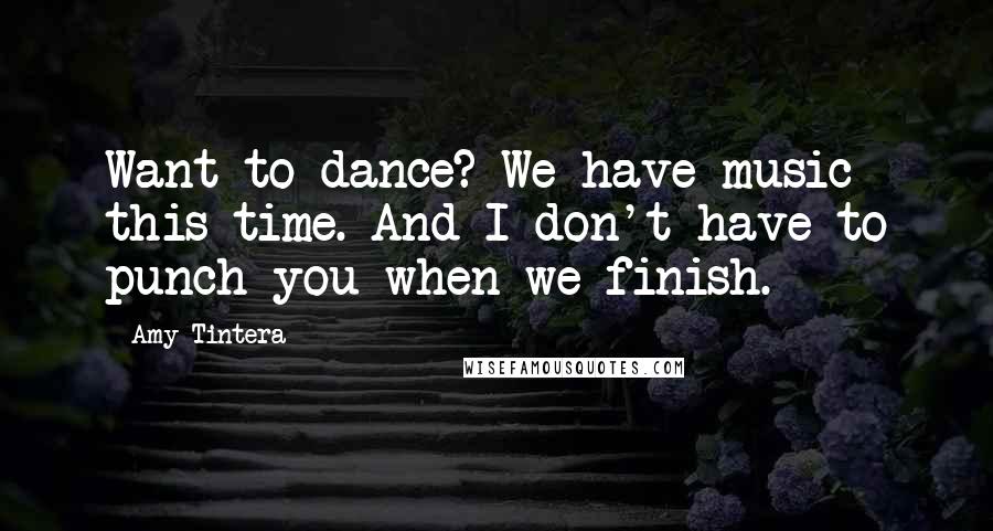 Amy Tintera Quotes: Want to dance? We have music this time. And I don't have to punch you when we finish.