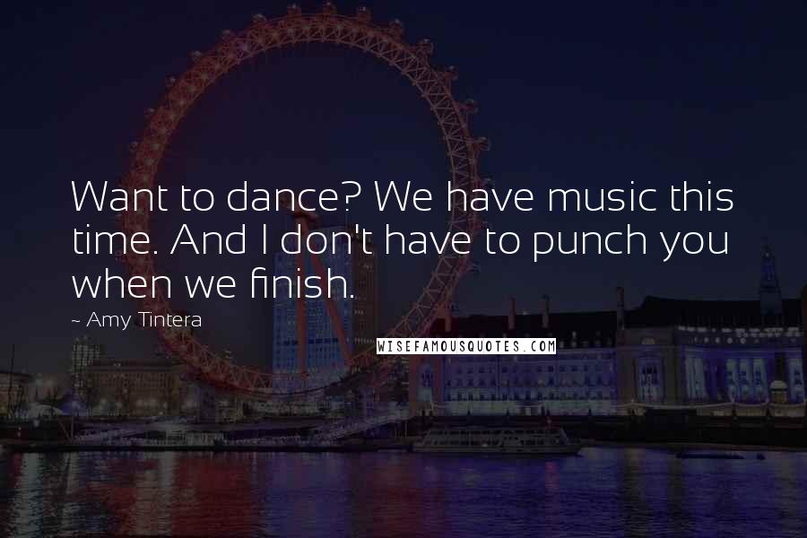 Amy Tintera Quotes: Want to dance? We have music this time. And I don't have to punch you when we finish.