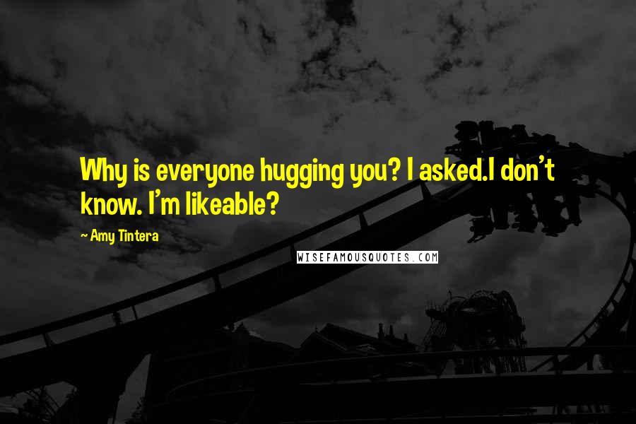 Amy Tintera Quotes: Why is everyone hugging you? I asked.I don't know. I'm likeable?