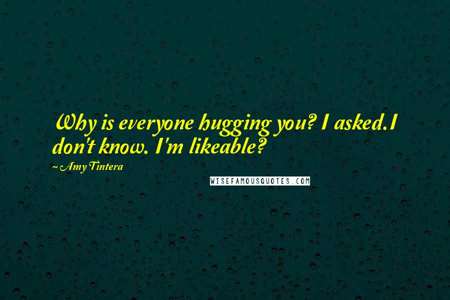 Amy Tintera Quotes: Why is everyone hugging you? I asked.I don't know. I'm likeable?