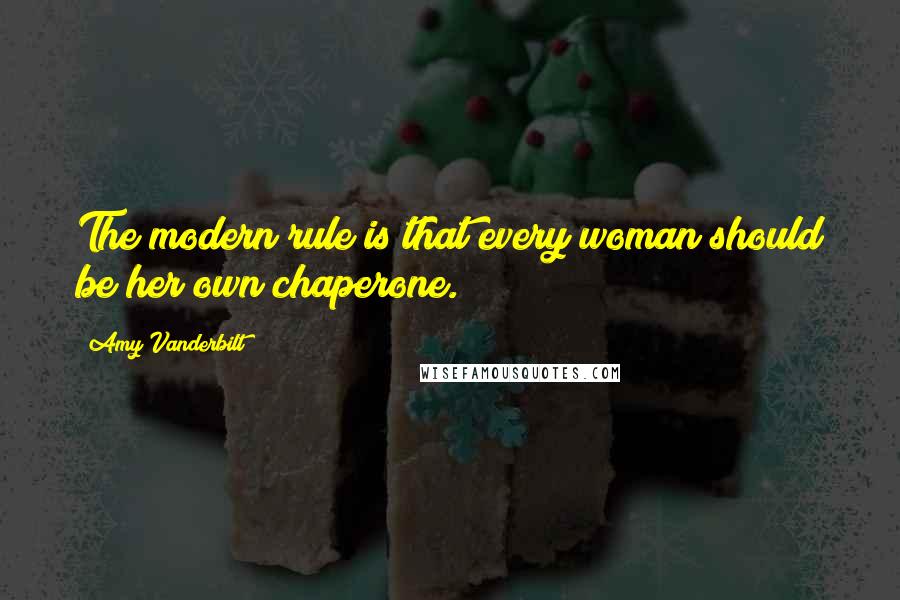 Amy Vanderbilt Quotes: The modern rule is that every woman should be her own chaperone.