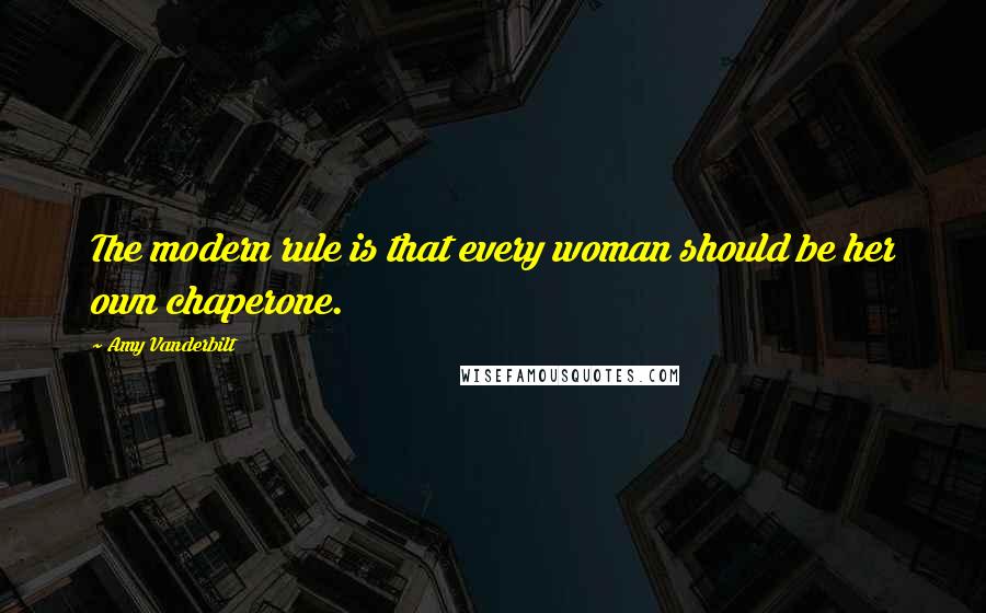 Amy Vanderbilt Quotes: The modern rule is that every woman should be her own chaperone.