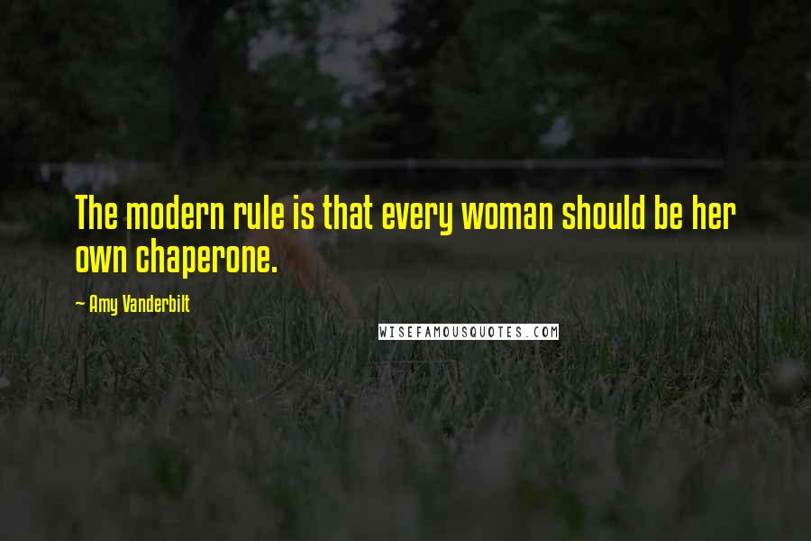 Amy Vanderbilt Quotes: The modern rule is that every woman should be her own chaperone.