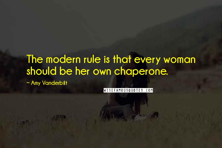 Amy Vanderbilt Quotes: The modern rule is that every woman should be her own chaperone.