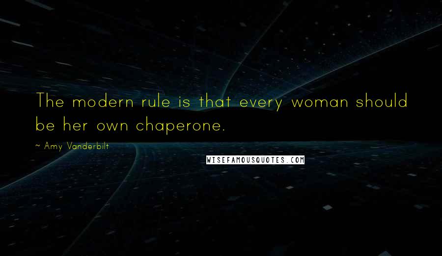 Amy Vanderbilt Quotes: The modern rule is that every woman should be her own chaperone.